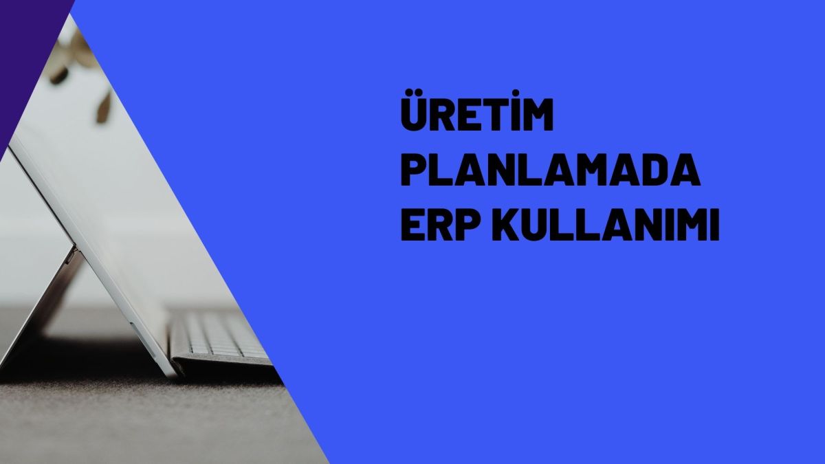 ÜRETİM PLANLAMADA ERP&nbsp;KULLANIMI